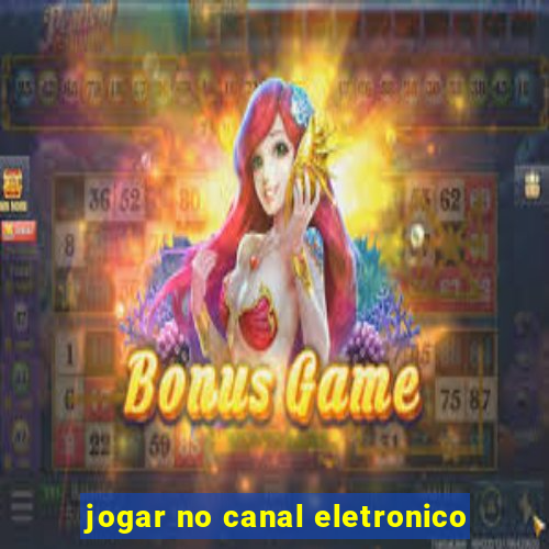 jogar no canal eletronico